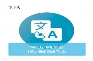 Công ty dịch thuật IFK - 3 Mục Đích Dịch Thuật