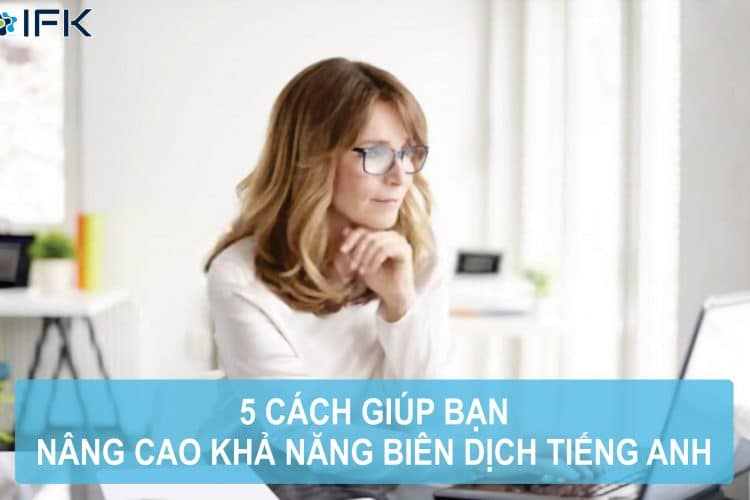 Công ty dịch thuật IFK - 5 cách nâng cao khả năng biên dịch tiếng anh