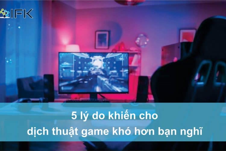 5 lý do khiến dịch thuật game khó hơn bạn nghĩ