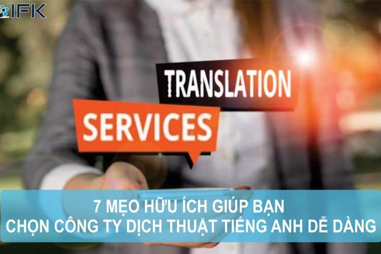 Công ty dịch thuật IFK - 7 mẹo giúp lựa chọn công ty dịch thuật tiếng anh dễ dàng