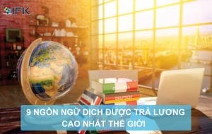 9 NGÔN NGỮ DỊCH ĐƯỢC TRẢ LƯƠNG CAO NHẤT TRÊN THẾ GIỚI