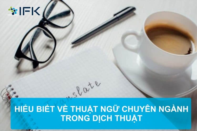HIỂU BIẾT VỀ THUẬT NGỮ CHUYÊN NGÀNH TRONG DỊCH THUẬT