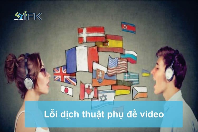 Công ty dịch thuật IFK - Dịch thuật phụ đề