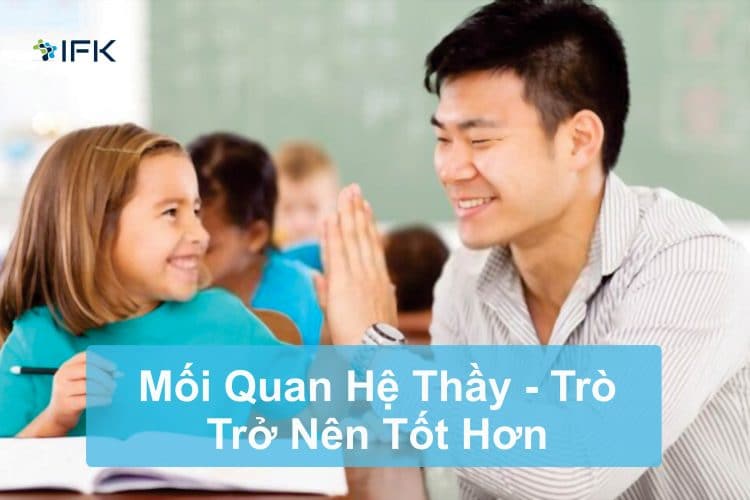 MỐI QUAN HỆ TỐT ĐẸP GIỮA GIÁO VIÊN VÀ HỌC SINH