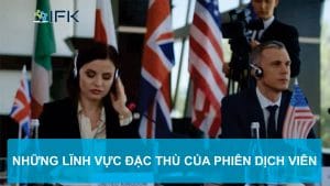 NHỮNG LĨNH VỰC ĐẶC THÙ CỦA PHIÊN DỊCH VIÊN