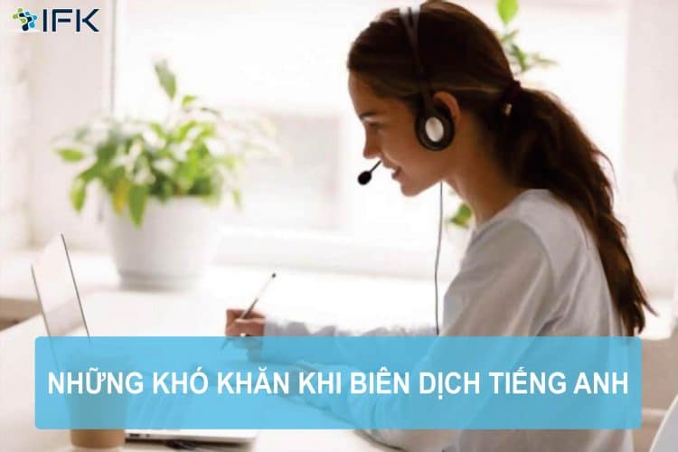 Công ty dịch thuật IFK - Những khó khăn khi biên dịch tiếng anh