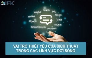 Công ty dịch thuật IFK - Vai trò thiết yếu của dịch thuật trong các lĩnh vực đời sống