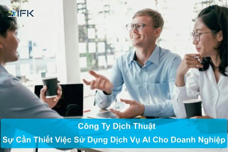Công ty dịch thuật - Sự cần thiết của việc sử dụng dịch vụ AI cho doanh nghiệp