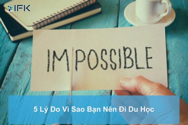 Lý Do Vì Sao Bạn Nên Đi Du Học