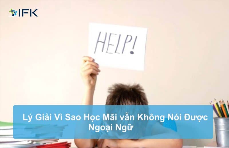 Lý Giải Vì Sao Học Mãi Vẫn Không Nói Được Ngoại Ngữ