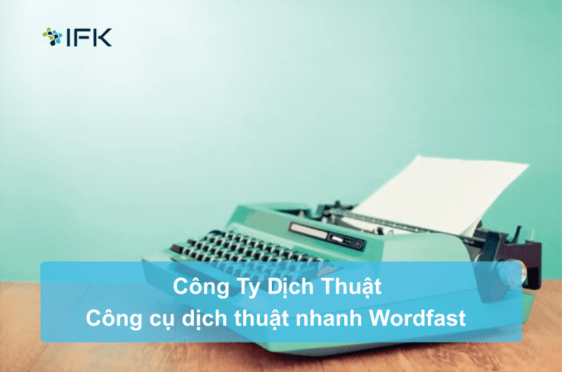 cong ty dich thuat ifk - cong cu ho tro dich thuat nhanh wordfast