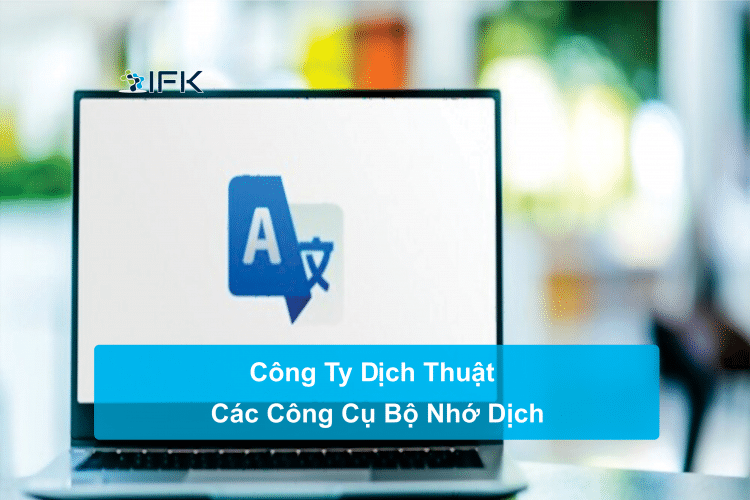 cong ty dich thuat ifk - cac cong cu bo nho dich