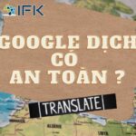 Google dịch có an toàn hay không ? Những điều bạn cần biết trước khi sử dụng trang web dịch thuật miễn phí