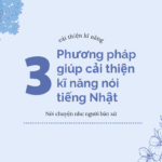 3 phương pháp giúp cải thiện kĩ năng nói tiếng Nhật