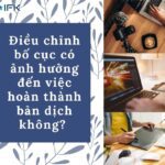 Điều chỉnh bố cục có ảnh hưởng đến việc hoàn thành bản dịch không?