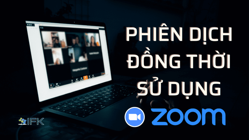 PHƯƠNG PHÁP DỊCH ĐỒNG THỜI SỬ DỤNG ZOOM. NHỮNG LƯU Ý CẦN NHỚ.