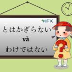 NHỮNG SỰ KHÁC BIỆT GIỮA  2 MẪU NGỮ PHÁP「とはかぎらない」VÀ「わけではない」