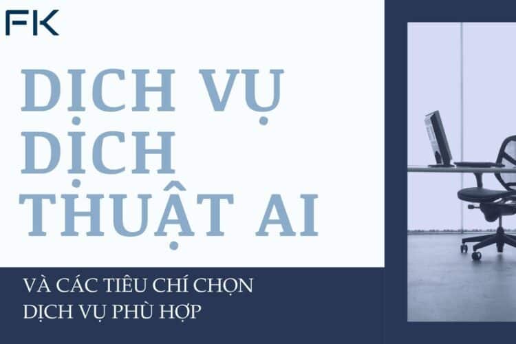 Dịch vụ dịch thuật AI và tiêu chí chọn gói dịch vụ phù hợp cho tập đoàn