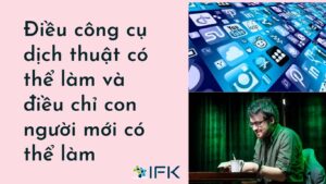 Điều công cụ dịch thuật có thể làm và điều chỉ con người mới có thể làm