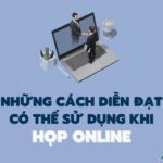 NHỮNG CÁCH DIỄN ĐẠT CÓ THỂ SỬ DỤNG TRONG CÁC CUỘC HỌP TRỰC TUYẾN! VÍ DỤ VÀ CÁC MẪU CÂU THEO NGỮ CẢNH