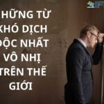 NHỮNG TỪ KHÓ DỊCH ĐỘC NHẤT VÔ NHỊ TRÊN THẾ GIỚI