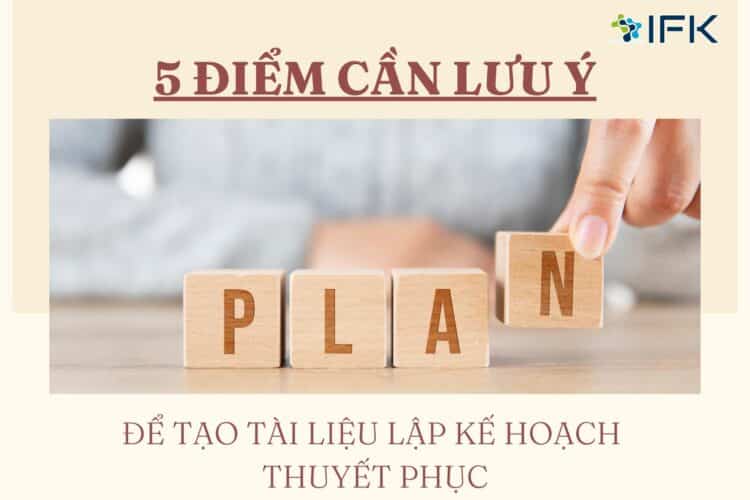 5 ĐIỂM CẦN LƯU Ý ĐỂ TẠO TÀI LIỆU LẬP KẾ HOẠCH THUYẾT PHỤC