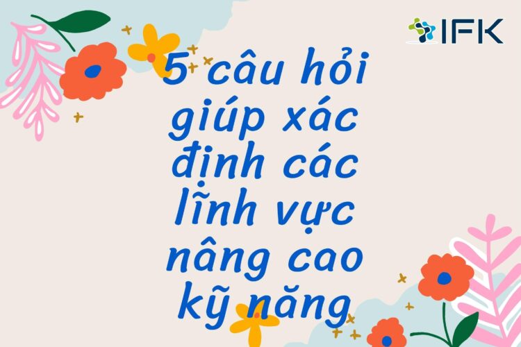 5 câu hỏi giúp xác định các lĩnh vực nâng cao kỹ năng