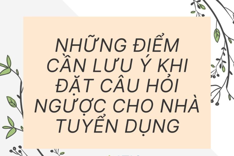 Những điểm cần lưu ý khi đặt câu hỏi ngược cho nhà tuyển dụng