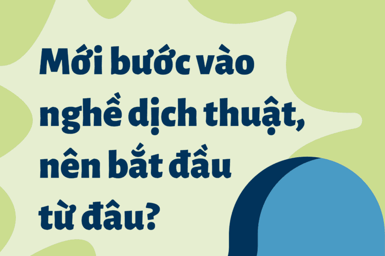 Mới bước vào nghề dịch thuật, nên bắt đầu từ đâu?