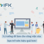 3 ý tưởng để làm cho công việc của bạn trở nên hiệu quả hơn!