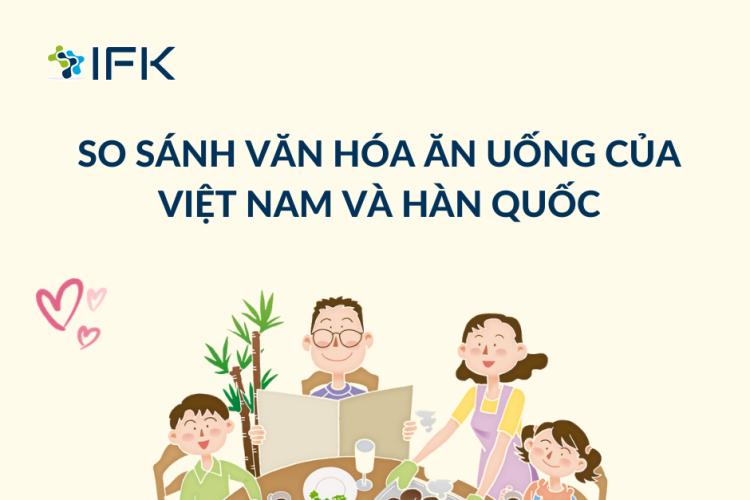 VĂN HÓA ĂN UỐNG CỦA VIỆT NAM VÀ HÀN QUỐC GIỐNG VÀ KHÁC NHAU NHƯ THẾ NÀO?