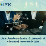 Cách cân bằng giữa yếu tố con người và công nghệ trong phiên dịch