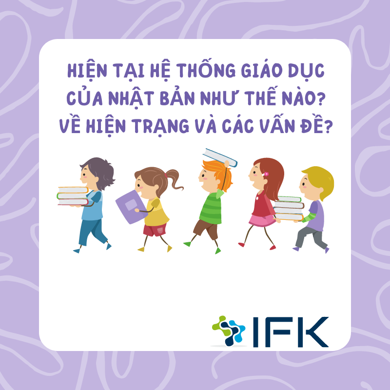 HIỆN TẠI HỆ THỐNG GIÁO DỤC CỦA NHẬT BẢN NHƯ THẾ NÀO? VỀ HIỆN TRẠNG VÀ CÁC VẤN ĐỀ?
