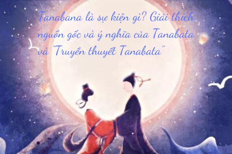 Tanabana là sự kiện gì Giải thích nguồn gốc và ý nghĩa của Tanabata và “Truyền thuyết Tanabata”