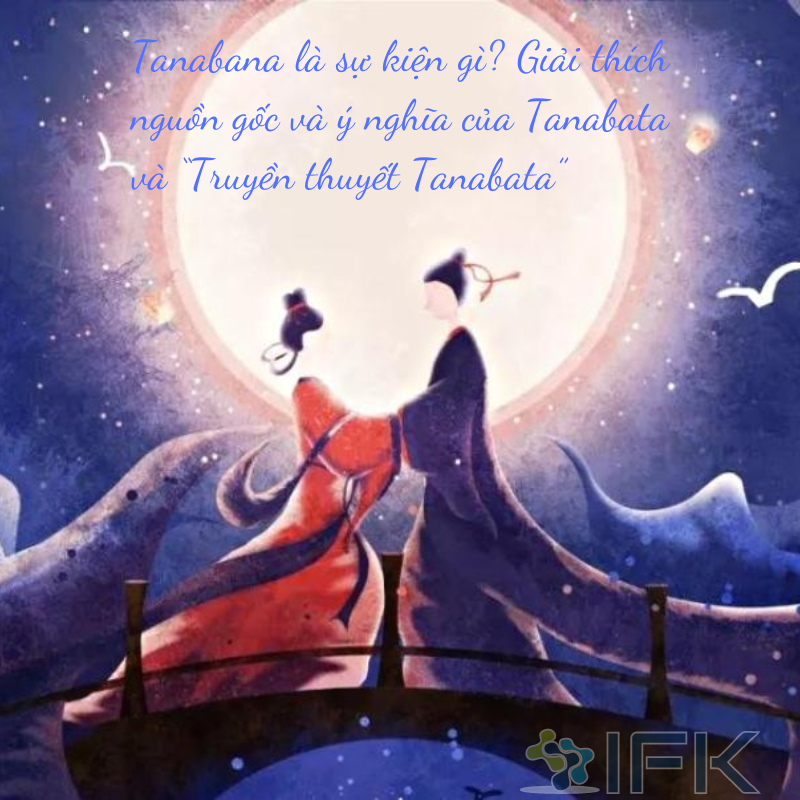 Tanabana là sự kiện gì Giải thích nguồn gốc và ý nghĩa của Tanabata và “Truyền thuyết Tanabata”