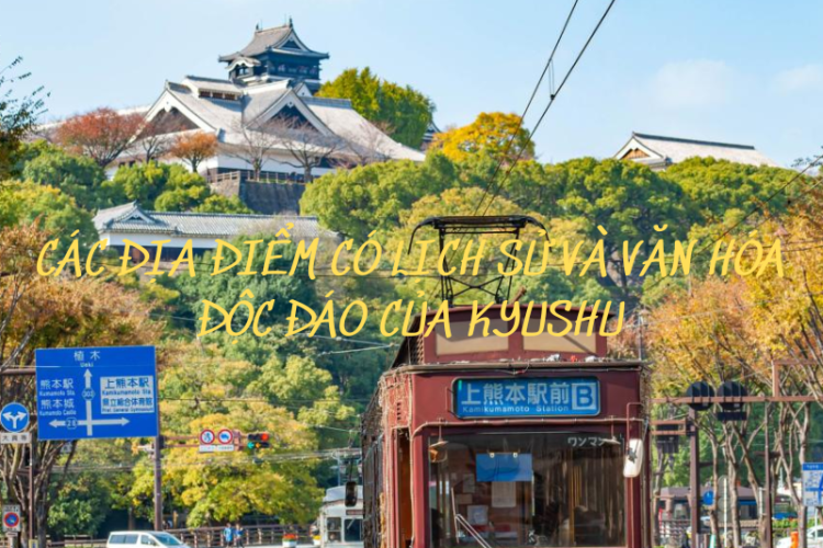 CÁC ĐỊA ĐIỂM CÓ LỊCH SỬ VÀ VĂN HÓA ĐỘC ĐÁO CỦA KYUSHU.