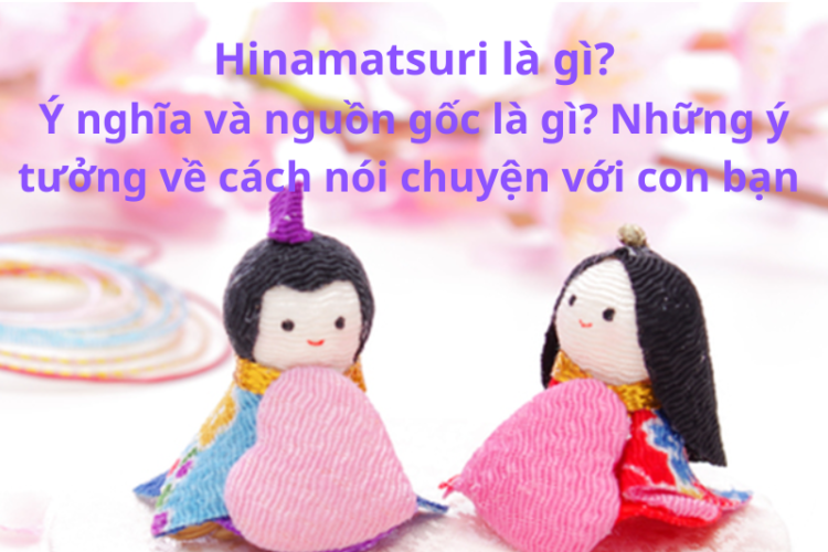 Hinamatsuri là gì Ý nghĩa và nguồn gốc là gì Những ý tưởng về cách nói chuyện với con bạn