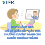 HỌC KHÔNG BAO GIỜ LÀ QUÁ TRỄ! “GIÁO DỤC THƯỜNG XUYÊN” DÀNH CHO NGƯỜI TRƯỞNG THÀNH