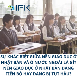 SỰ KHÁC BIỆT GIỮA NỀN GIÁO DỤC Ở NHẬT BẢN VÀ Ở NƯỚC NGOÀI LÀ GÌ NỀN GIÁO DỤC Ở NHẬT BẢN ĐANG TIẾN BỘ HAY ĐANG BỊ TỤT HẬU
