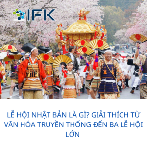 LỄ HỘI NHẬT BẢN LÀ GÌ GIẢI THÍCH TỪ VĂN HÓA TRUYỀN THỐNG ĐẾN BA LỄ HỘI LỚN