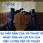 SỰ HẤP DẪN CỦA VÕ THUẬT Ở NHẬT VẢN VÀ LỢI ÍCH CỦA VIỆC LUYỆN TẬP VÕ THUẬT