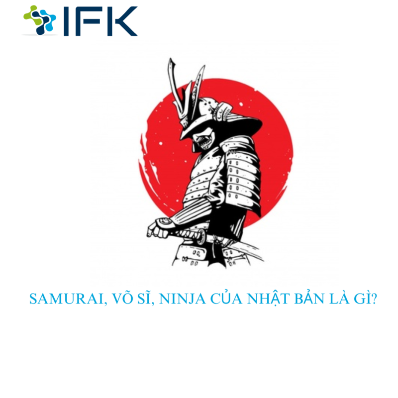 SAMURAI, VÕ SĨ, NINJA CỦA NHẬT BẢN LÀ GÌ?