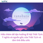 Hiểu thêm để tận hưởng lễ hội Thất Tịch: Ý nghĩa và nguồn gốc của Thất Tịch và tấm thẻ điều ước 