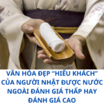 VĂN HÓA ĐẸP “HIẾU KHÁCH” CỦA NGƯỜI NHẬT ĐƯỢC NƯỚC NGOÀI ĐÁNH GIÁ THẤP HAY ĐÁNH GIÁ CAO