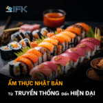 ẨM THỰC NHẬT BẢN – TỪ TRUYỀN THỐNG ĐẾN HIỆN ĐẠI