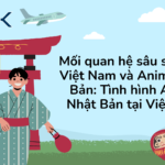 Mối quan hệ sâu sắc giữa Việt Nam và Anime Nhật Bản: Tình hình Anime Nhật Bản tại Việt Nam.