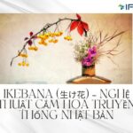 Ikebana– Nghệ thuật cắm hoa truyền thống Nhật Bản