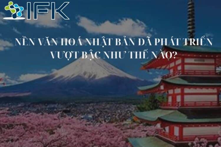 NỀN VĂN HOÁ NHẬT BẢN ĐÃ PHÁT TRIỂN VƯỢT BẬC NHƯ THẾ NÀO?