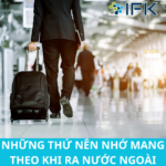 NHỮNG THỨ NÊN NHỚ MANG THEO KHI RA NƯỚC NGOÀI