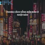 PHONG CÁCH SỐNG ĐỘC ĐÁO Ở NHẬT BẢN